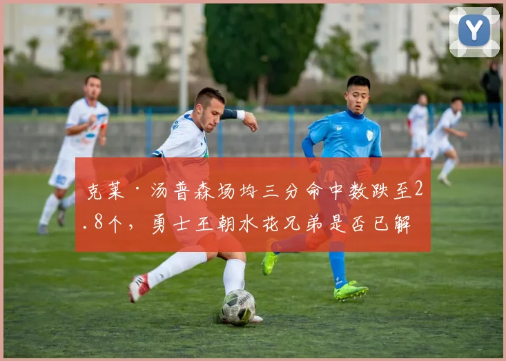 克莱·汤普森场均三分命中数跌至2.8个，勇士王朝水花兄弟是否已解体？