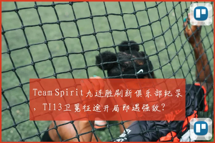 Team Spirit九连胜刷新俱乐部纪录，TI13卫冕征途开局即遇强敌？